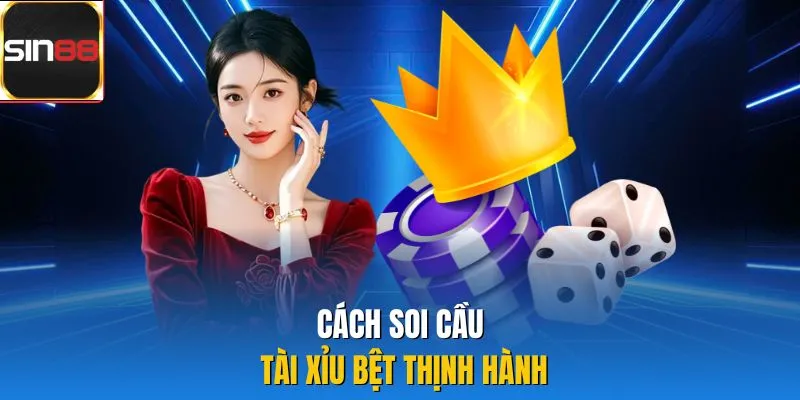 Cách soi cầu tài xỉu bệt thịnh hành 